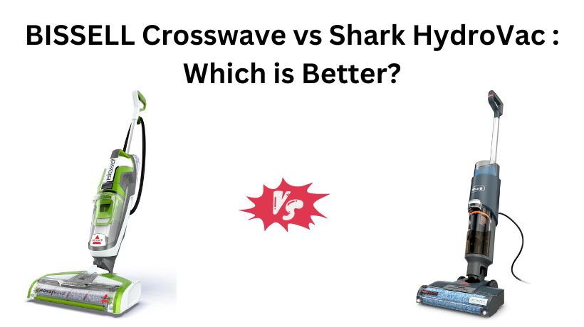 You are currently viewing BISSELL Crosswave vs Shark HydroVac Vacuum Cleaner: Which is Better?