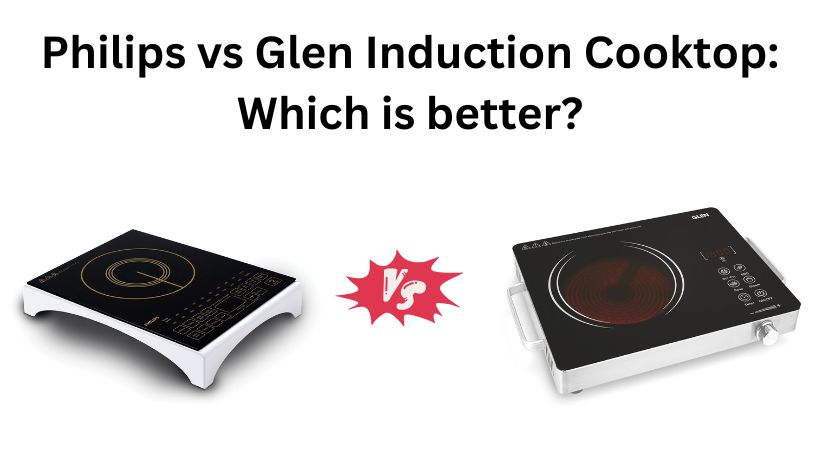 You are currently viewing Philips vs Glen Induction Cooktop: Which is better?