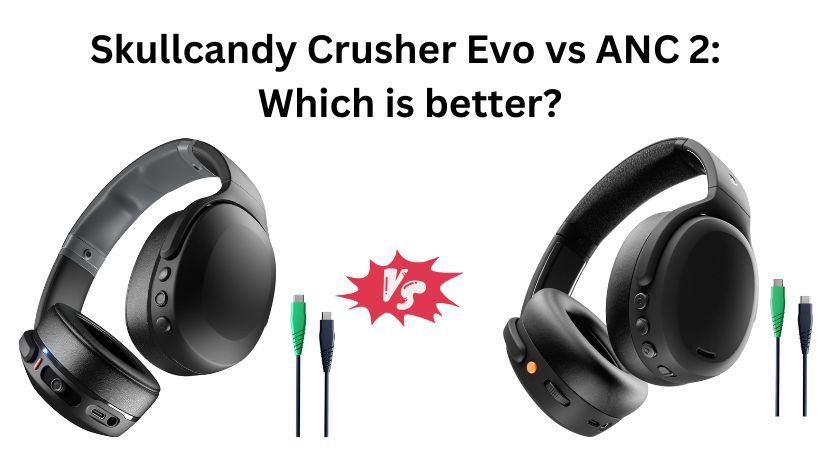 You are currently viewing Skullcandy Crusher Evo vs ANC 2: Which is better?