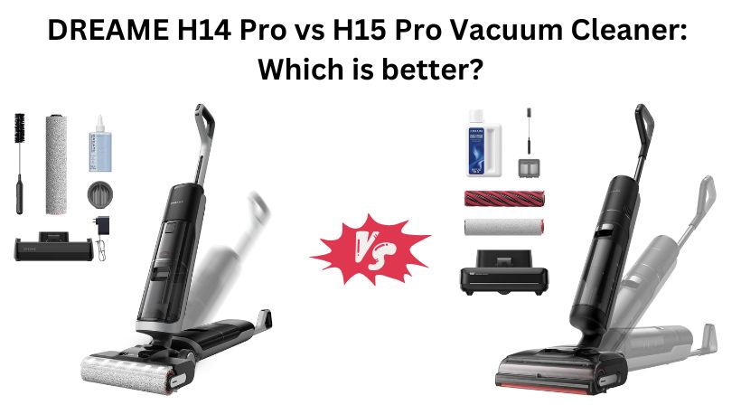 Read more about the article DREAME H14 Pro vs H15 Pro Vacuum Cleaner: Which is better?