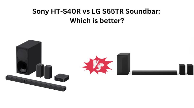 Read more about the article Sony HT-S40R vs LG S65TR Soundbar: Which is better?