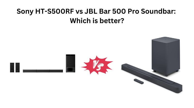 Read more about the article Sony HT-S500RF vs JBL Bar 500 Pro Soundbar: Which is better?