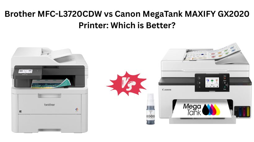 Read more about the article Brother MFC-L3720CDW vs Canon MegaTank MAXIFY GX2020 Printer: Which is Better?