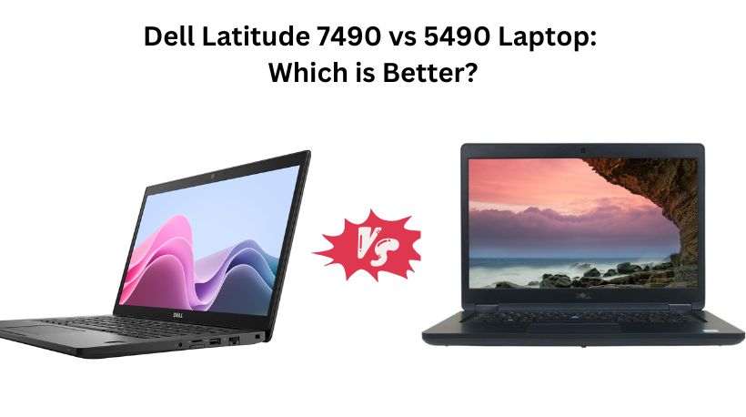 Read more about the article Dell Latitude 7490 vs 5490 Laptop: Which is Better?